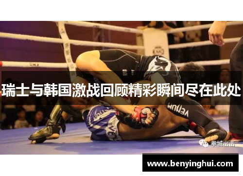 瑞士与韩国激战回顾精彩瞬间尽在此处